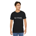 too-much. Tee